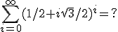 \sum_{i=0}^\infty~(1/2 + i\sqrt3/2)^i=?